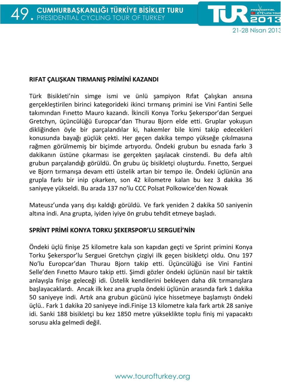 Gruplar yokuşun dikliğinden öyle bir parçalandılar ki, hakemler bile kimi takip edecekleri konusunda bayağı güçlük çekti.