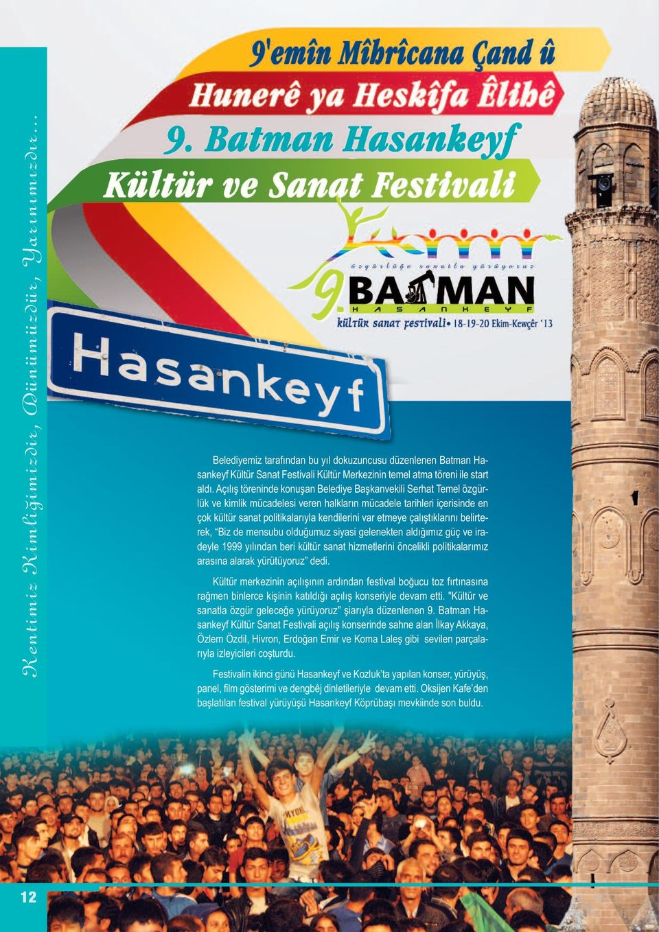 çalıştıklarını belirterek, Biz de mensubu olduğumuz siyasi gelenekten aldığımız güç ve iradeyle 1999 yılından beri kültür sanat hizmetlerini öncelikli politikalarımız arasına alarak yürütüyoruz dedi.