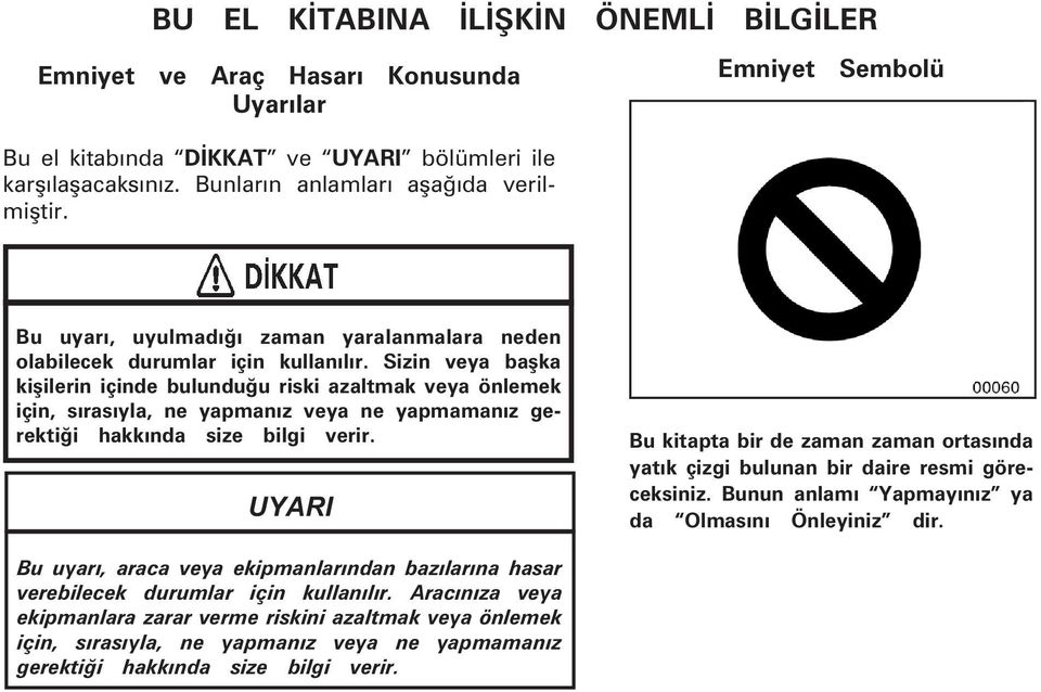 Sizin veya baþka kiþilerin içinde bulunduðu riski azaltmak veya önlemek için, sýrasýyla, ne yapmanýz veya ne yapmamanýz ge - rektiði hakkýnda size bilgi verir.