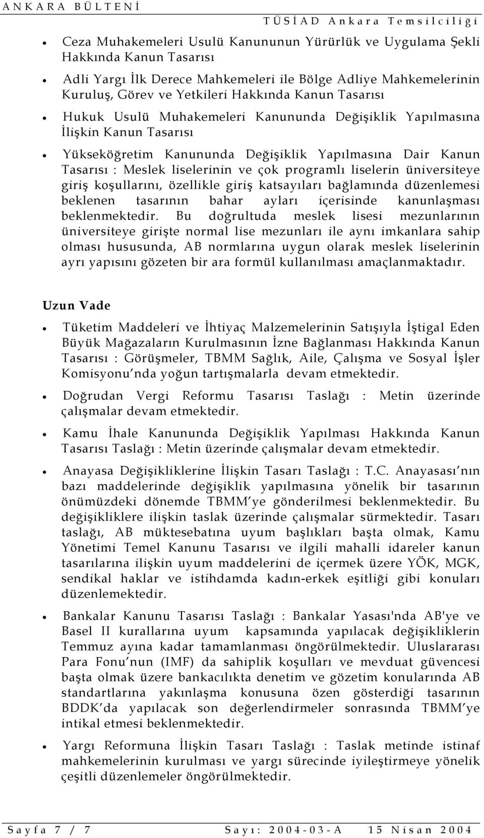 giriş katsayıları bağlamında düzenlemesi beklenen tasarının bahar ayları içerisinde kanunlaşması Bu doğrultuda meslek lisesi mezunlarının üniversiteye girişte normal lise mezunları ile aynı imkanlara