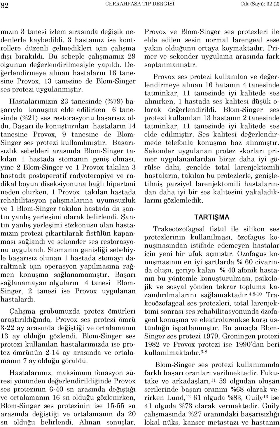 Hastalarõmõzõn 23 tanesinde (%79) başarõyla konuşma elde edilirken 6 tanesinde (%21) ses restorasyonu başarõsõz oldu.