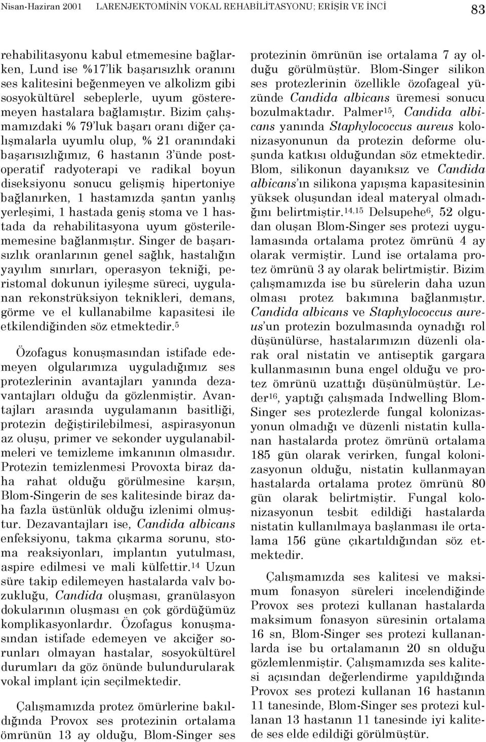 Bizim çalõşmamõzdaki % 79 luk başarõ oranõ diğer çalõşmalarla uyumlu olup, % 21 oranõndaki başarõsõzlõğõmõz, 6 hastanõn 3 ünde postoperatif radyoterapi ve radikal boyun diseksiyonu sonucu gelişmiş