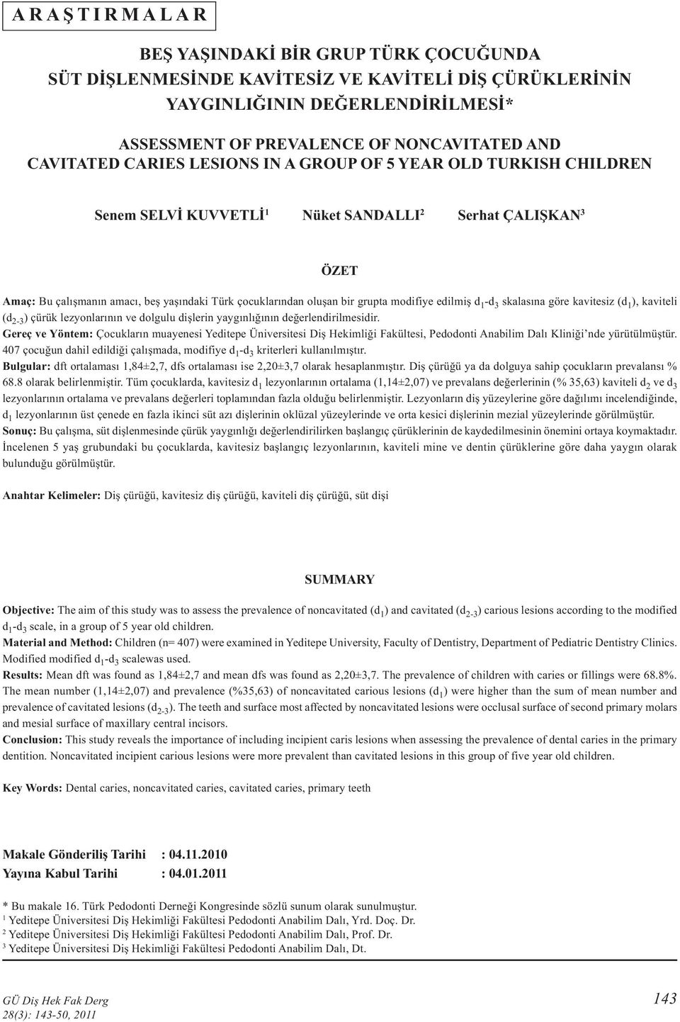 bir grupta modifiye edilmiş d 1 -d 3 skalasına göre kavitesiz (d 1 ), kaviteli (d 2-3 ) çürük lezyonlarının ve dolgulu dişlerin yaygınlığının değerlendirilmesidir.