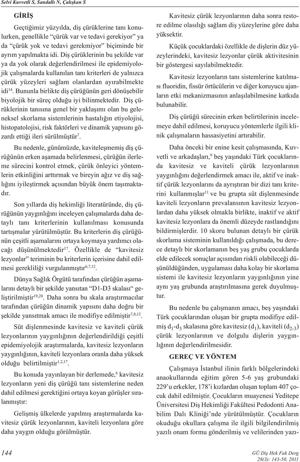 Diş çürüklerinin bu şekilde var ya da yok olarak değerlendirilmesi ile epidemiyolojik çalışmalarda kullanılan tanı kriterleri de yalnızca çürük yüzeyleri sağlam olanlardan ayırabilmekte idi 14.