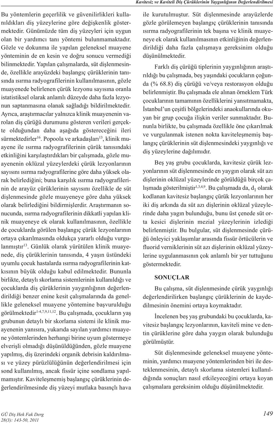 Yapılan çalışmalarda, süt dişlenmesinde, özellikle arayüzdeki başlangıç çürüklerinin tanısında ısırma radyografilerinin kullanılmasının, gözle muayenede belirlenen çürük lezyonu sayısına oranla