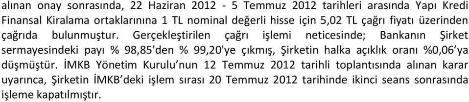 Gerçekleştirilen çağrı işlemi neticesinde; Bankanın Şirket sermayesindeki payı % 98,85'den % 99,20'ye çıkmış, Şirketin halka açıklık