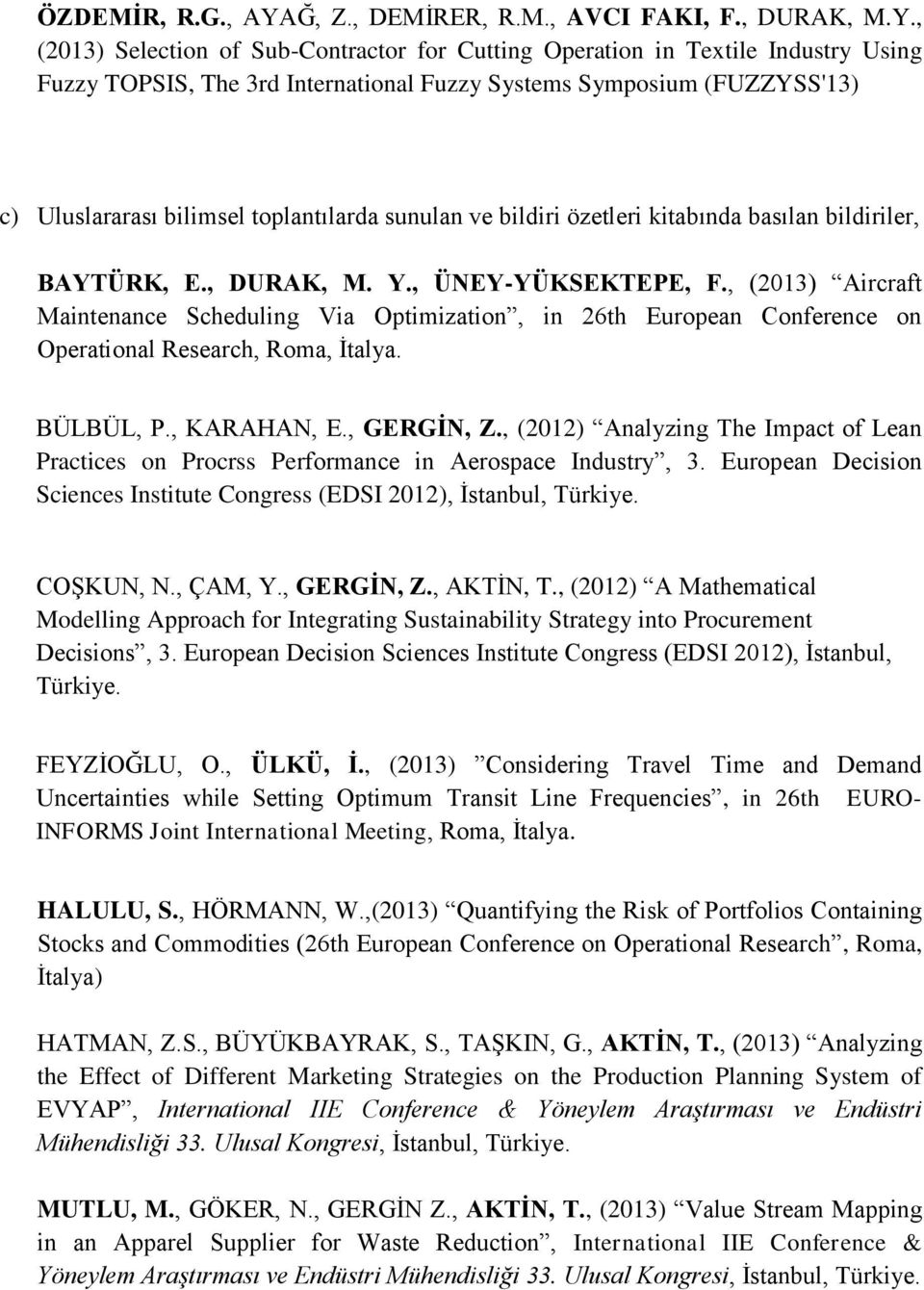 , (2013) Selection of Sub-Contractor for Cutting Operation in Textile Industry Using Fuzzy TOPSIS, The 3rd International Fuzzy Systems Symposium (FUZZYSS'13) c) Uluslararası bilimsel toplantılarda