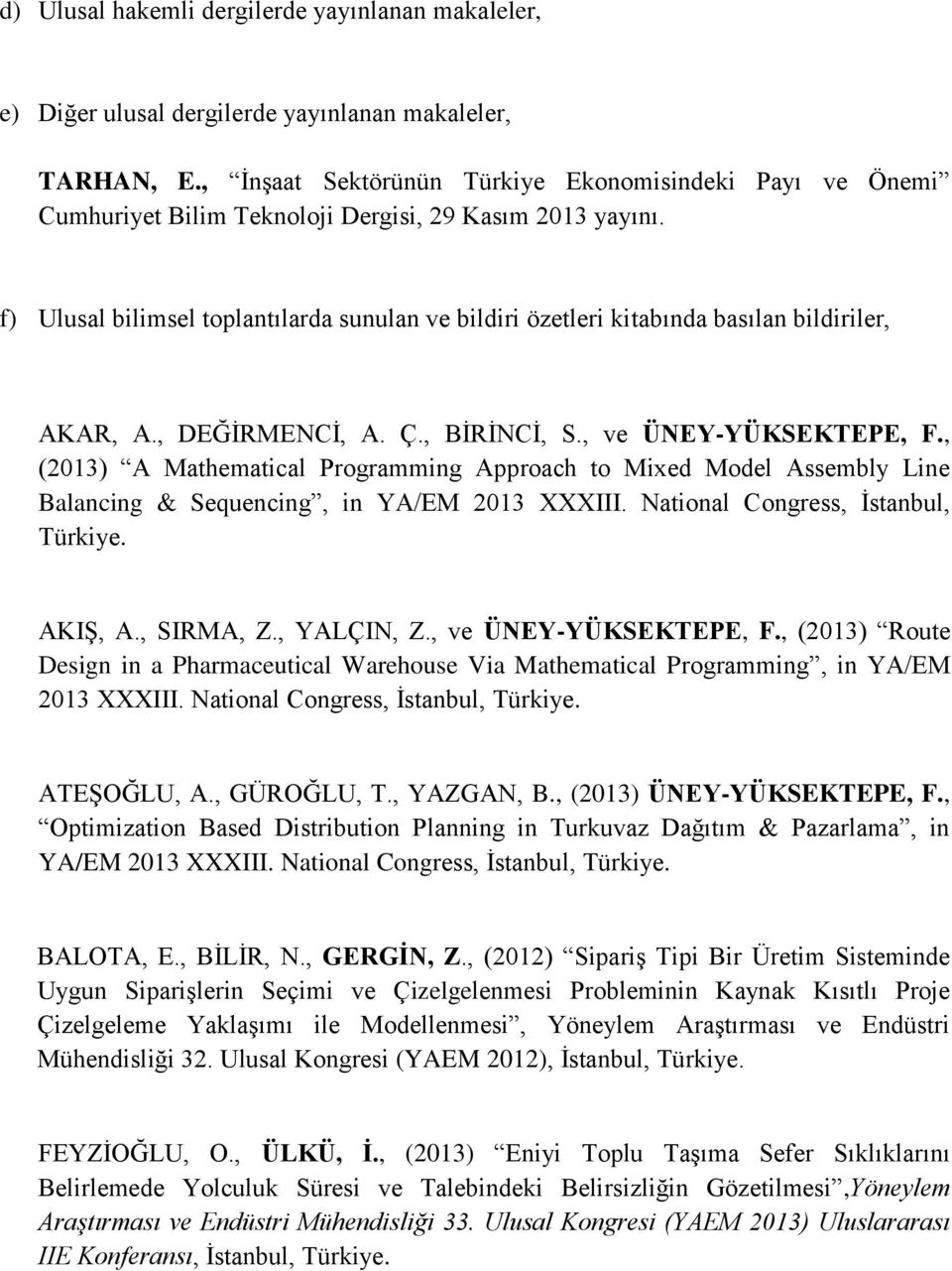 f) Ulusal bilimsel toplantılarda sunulan ve bildiri özetleri kitabında basılan bildiriler, AKAR, A., DEĞİRMENCİ, A. Ç., BİRİNCİ, S., ve ÜNEY-YÜKSEKTEPE, F.