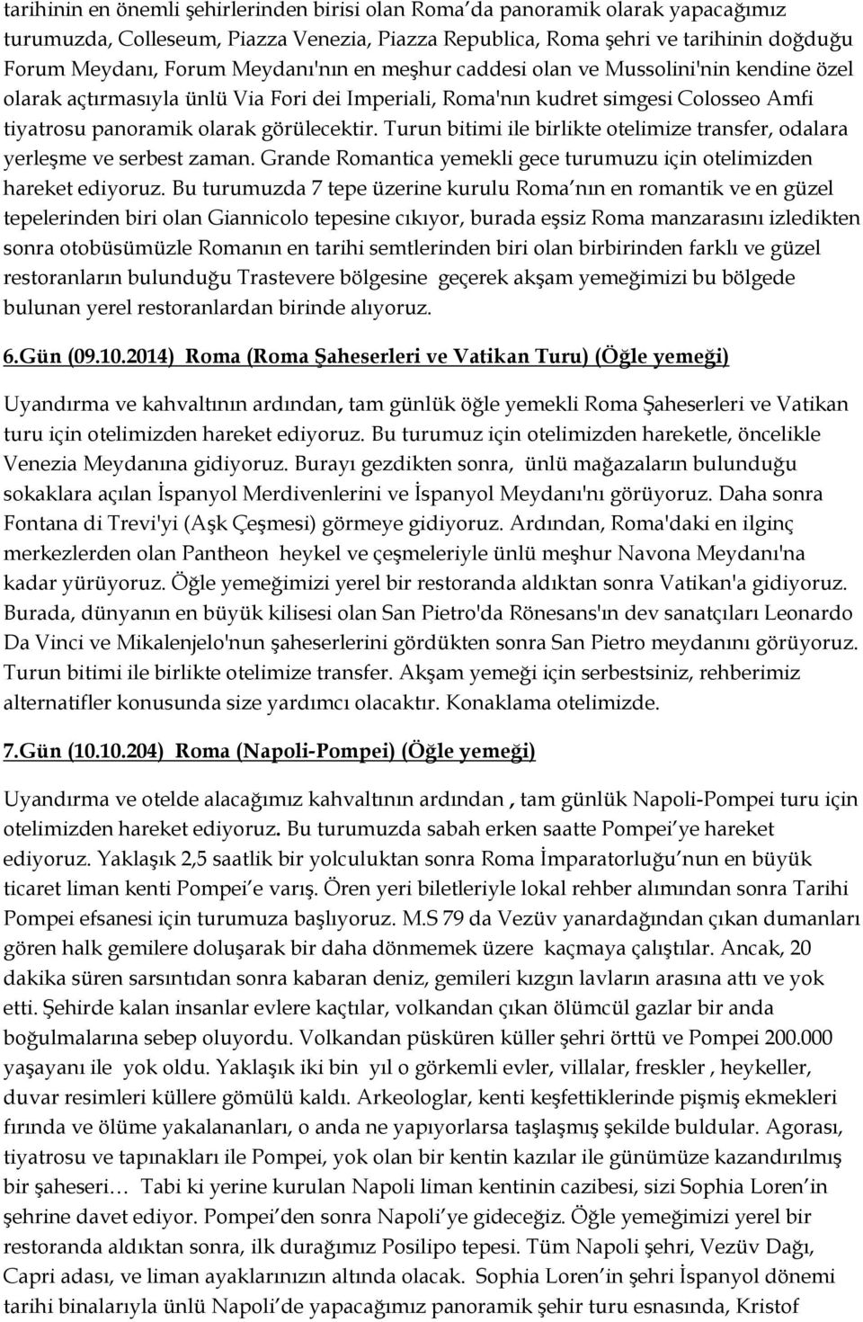 Turun bitimi ile birlikte otelimize transfer, odalara yerleşme ve serbest zaman. Grande Romantica yemekli gece turumuzu için otelimizden hareket ediyoruz.