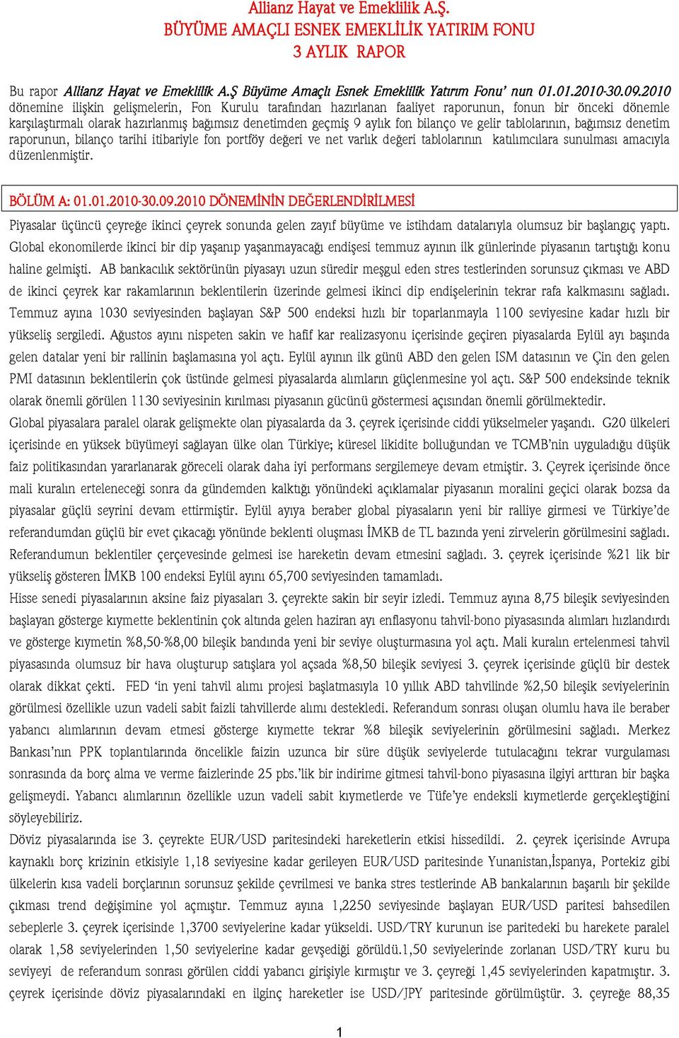 gelir tablolarının, bağımsız denetim raporunun, bilanço tarihi itibariyle fon portföy değeri ve net varlık değeri tablolarının katılımcılara sunulması amacıyla düzenlenmiştir. BÖLÜM A: 01.01.2010-30.