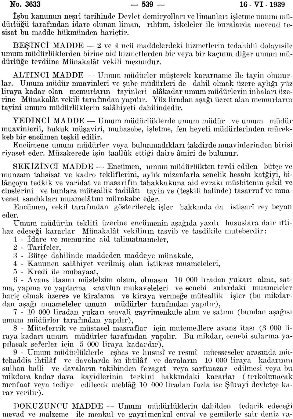 BEŞÎNCÎ MADDE 2 ve 4 ncü maddelerdeki hizmetlerin tedahülü dolayısile umum müdürlüklerden birine aid hizmetlerden bir veya bir kaçının diğer umum müdürlüğe tevdiine Münakalât vekili mezundur.