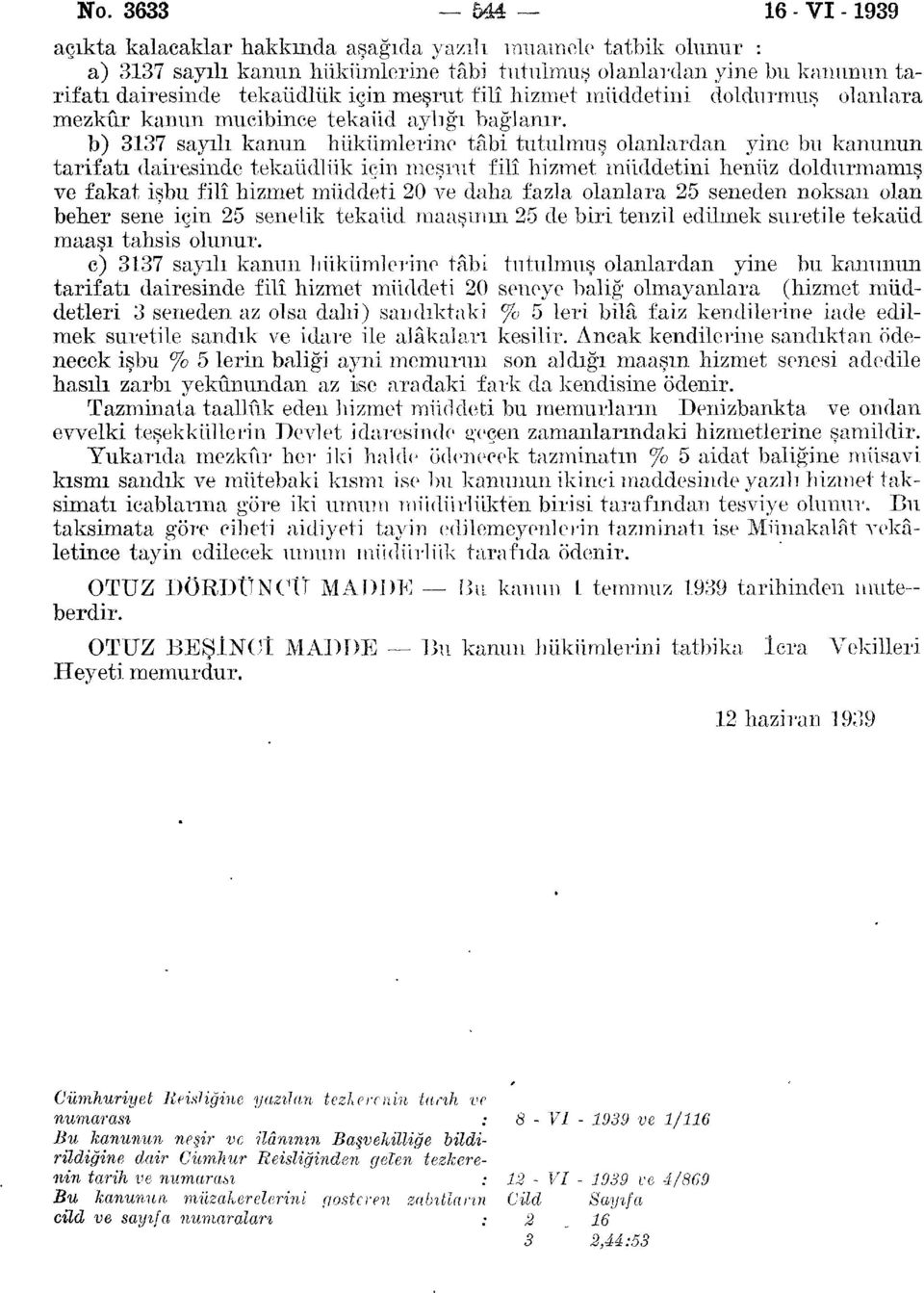 b) 3137 sayılı kanun hükümlerine tâbi tutulmuş olanlardan yine bu kanunun tarifatı dairesinde tekaüdlük için meşrut filî hizmet müddetini henüz doldurmamış ve fakat işbu filî hizmet müddeti 20 ve