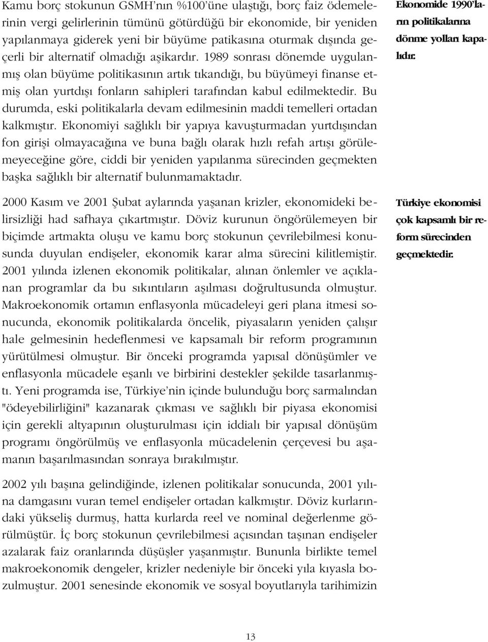 1989 sonras dönemde uygulanm fl olan büyüme politikas n n art k t kand, bu büyümeyi finanse etmifl olan yurtd fl fonlar n sahipleri taraf ndan kabul edilmektedir.