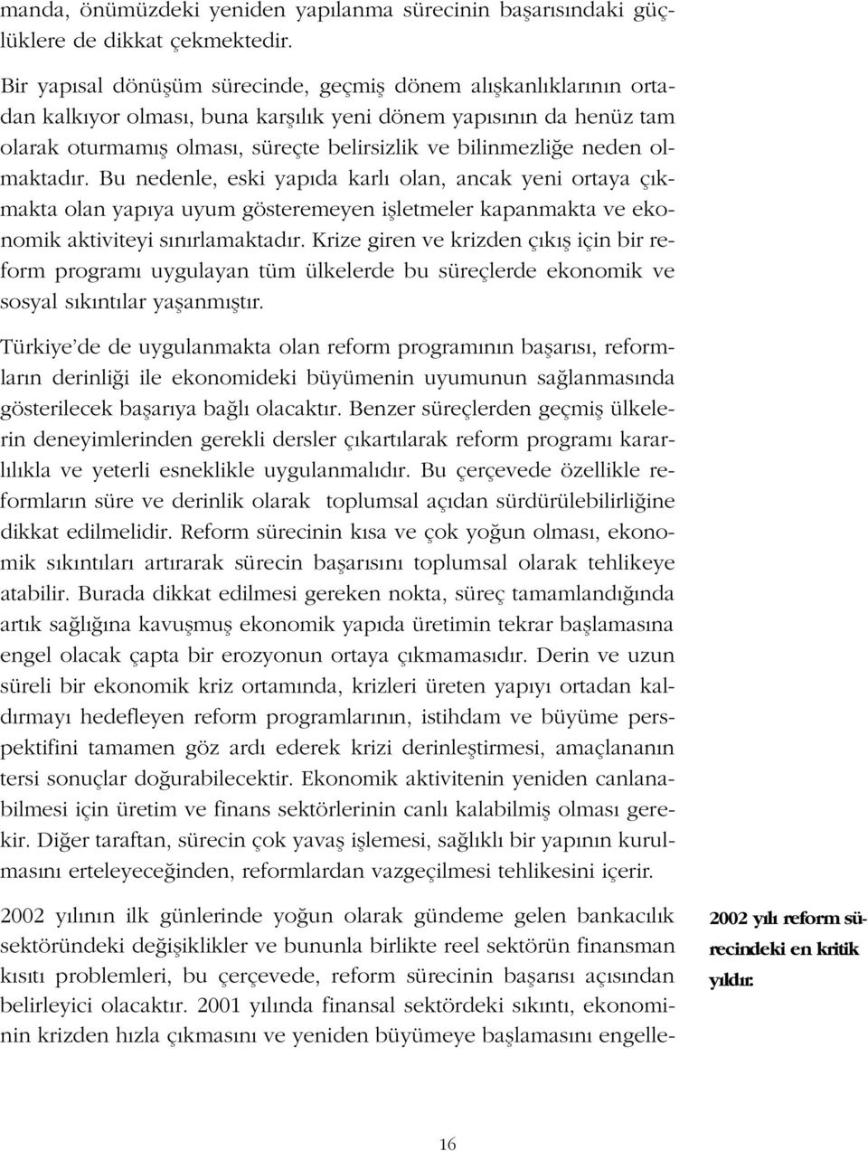 neden olmaktad r. Bu nedenle, eski yap da karl olan, ancak yeni ortaya ç kmakta olan yap ya uyum gösteremeyen iflletmeler kapanmakta ve ekonomik aktiviteyi s n rlamaktad r.