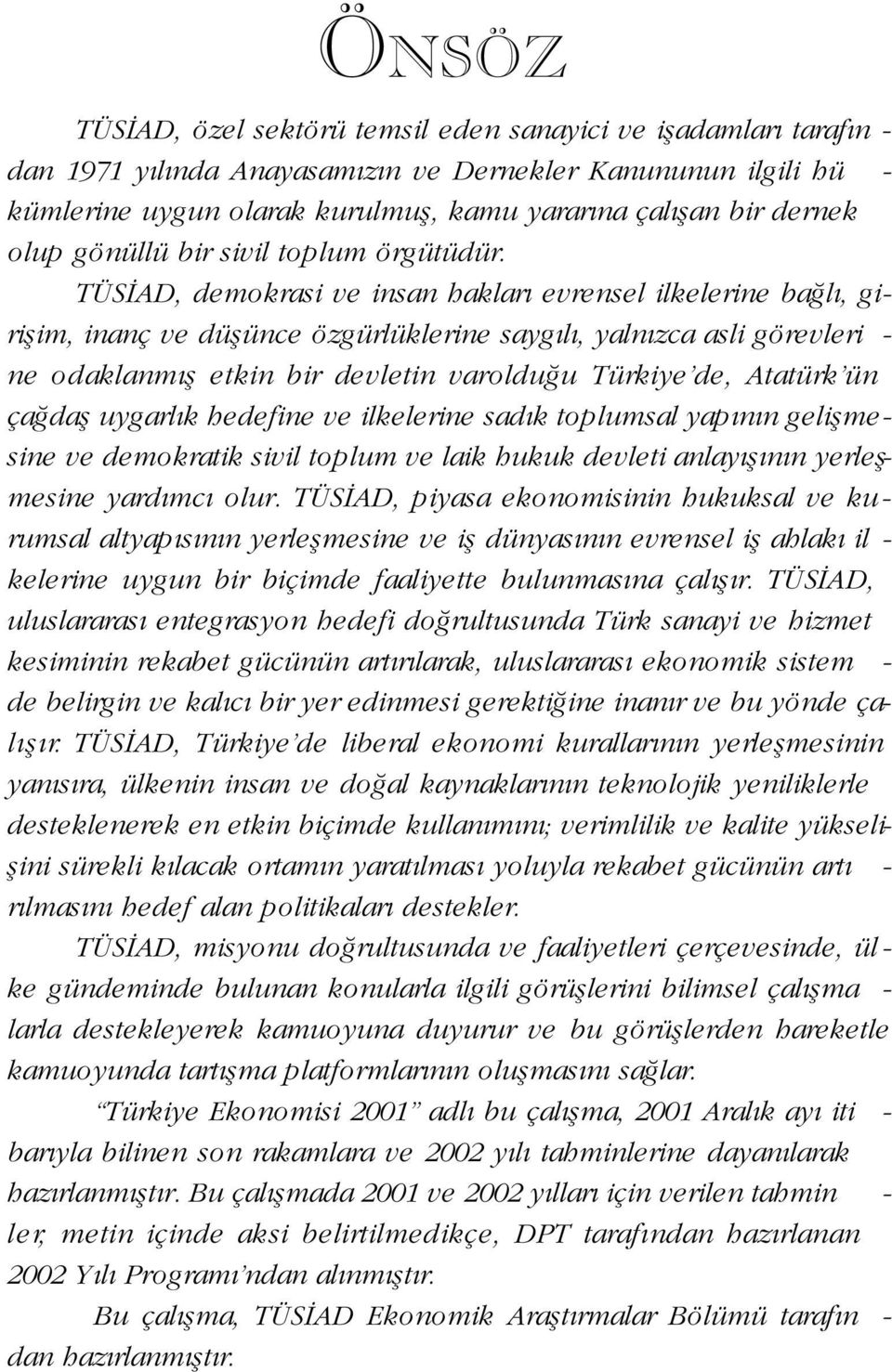 TÜS AD, demokrasi ve insan haklar evrensel ilkelerine ba l, giriflim, inanç ve düflünce özgürlüklerine sayg l, yaln zca asli görevleri - ne odaklanm fl etkin bir devletin varoldu u Türkiye de,