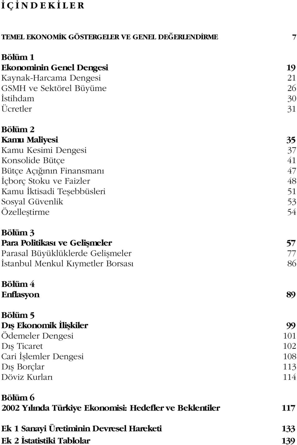 Politikas ve Geliflmeler 57 Parasal Büyüklüklerde Geliflmeler 77 stanbul Menkul K ymetler Borsas 86 Bölüm 4 Enflasyon 89 Bölüm 5 D fl Ekonomik liflkiler 99 Ödemeler Dengesi 101 D fl Ticaret 102