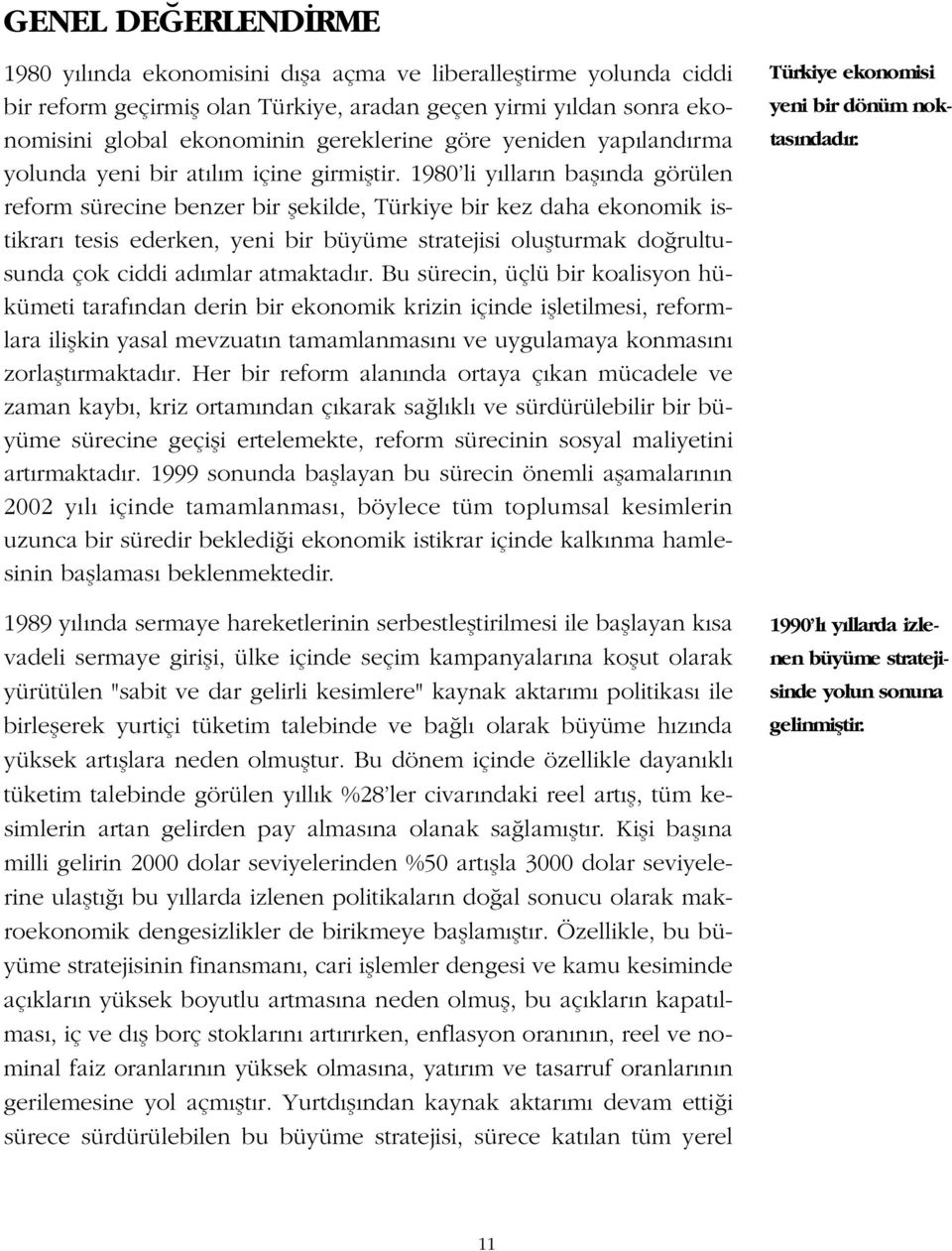 1980 li y llar n bafl nda görülen reform sürecine benzer bir flekilde, Türkiye bir kez daha ekonomik istikrar tesis ederken, yeni bir büyüme stratejisi oluflturmak do rultusunda çok ciddi ad mlar