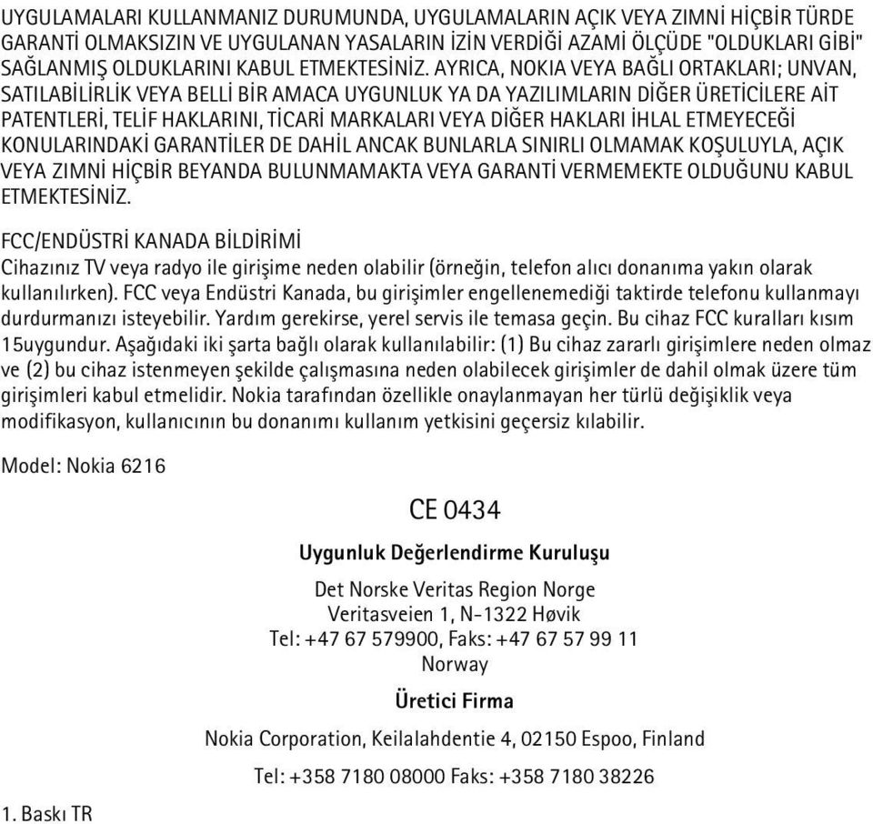 AYRICA, NOKIA VEYA BAÐLI ORTAKLARI; UNVAN, SATILABÝLÝRLÝK VEYA BELLÝ BÝR AMACA UYGUNLUK YA DA YAZILIMLARIN DÝÐER ÜRETÝCÝLERE AÝT PATENTLERÝ, TELÝF HAKLARINI, TÝCARÝ MARKALARI VEYA DÝÐER HAKLARI ÝHLAL