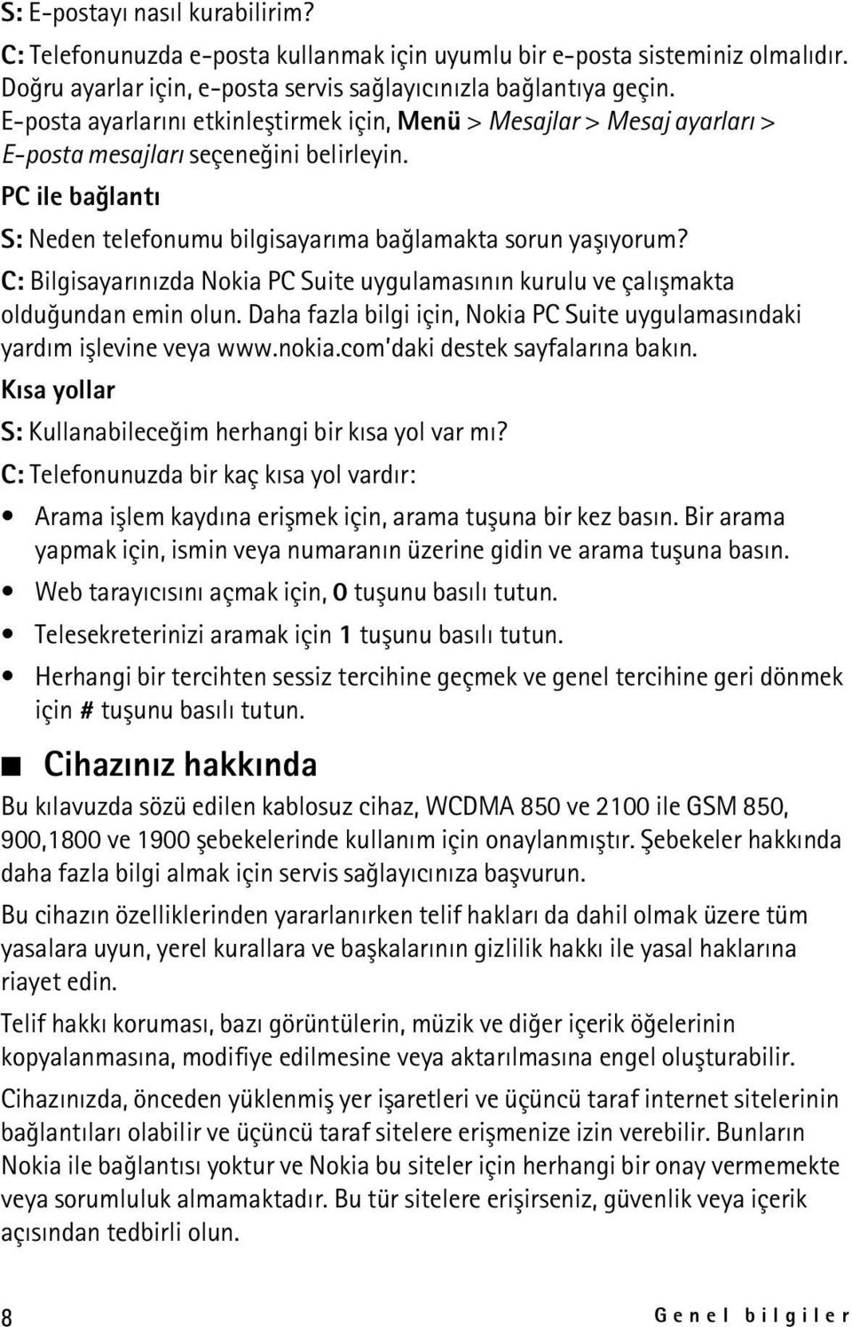 C: Bilgisayarýnýzda Nokia PC Suite uygulamasýnýn kurulu ve çalýþmakta olduðundan emin olun. Daha fazla bilgi için, Nokia PC Suite uygulamasýndaki yardým iþlevine veya www.nokia.