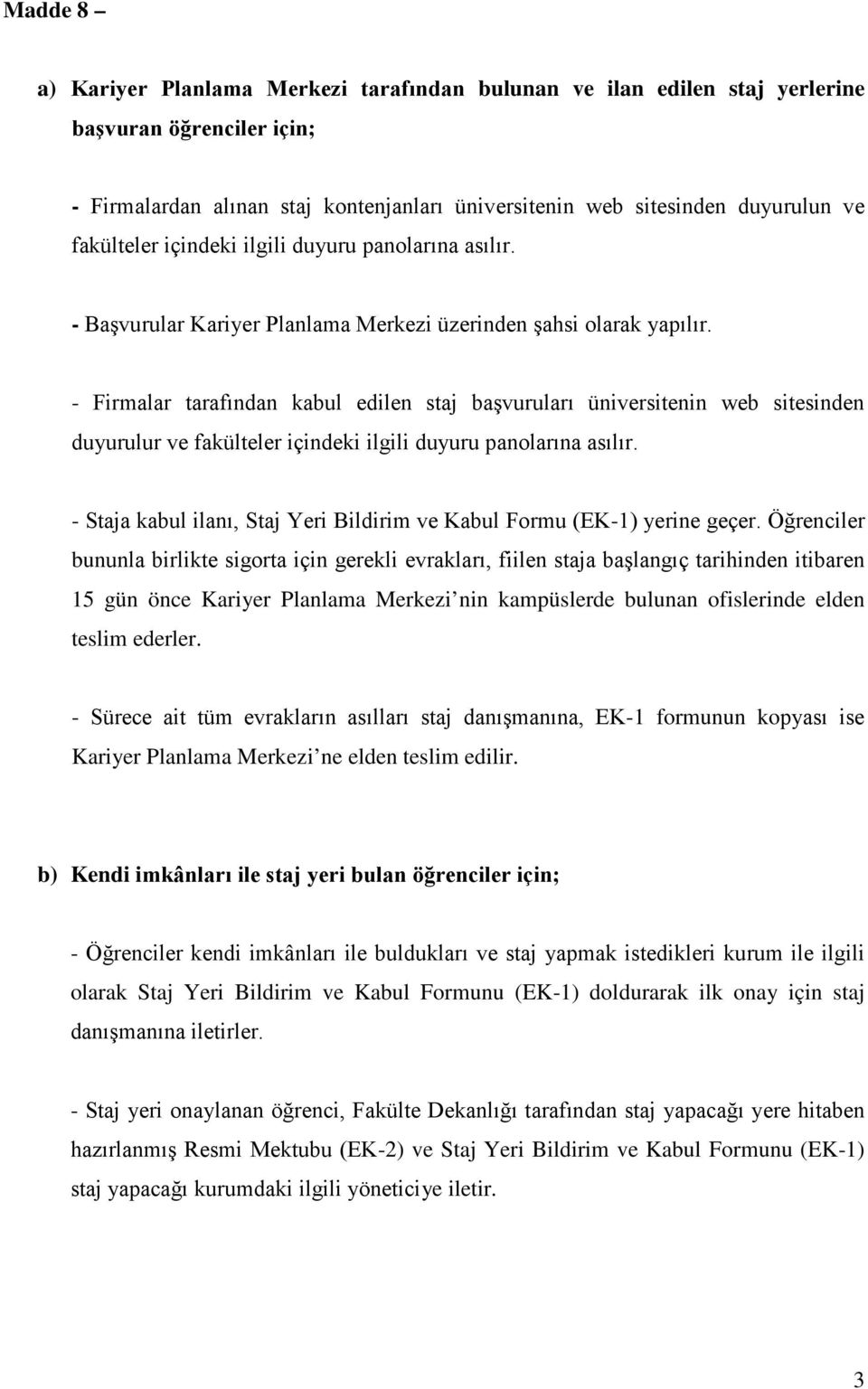 - Firmalar tarafından kabul edilen staj başvuruları üniversitenin web sitesinden duyurulur ve fakülteler içindeki ilgili duyuru panolarına asılır.