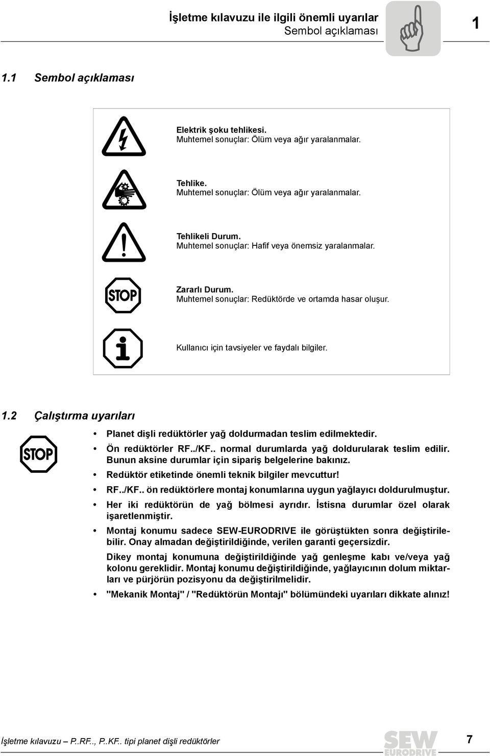 Kullanıcı için tavsiyeler ve faydalı bilgiler. 1.2 Çalıştırma uyarıları Planet dişli redüktörler yağ doldurmadan teslim edilmektedir. Ön redüktörler RF../KF.