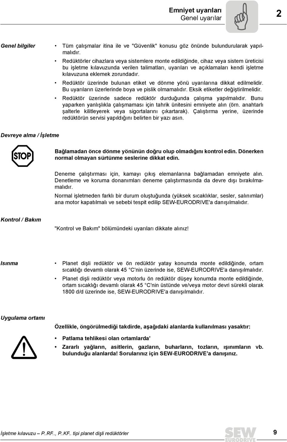 Redüktör üzerinde bulunan etiket ve dönme yönü uyarılarına dikkat edilmelidir. Bu uyarıların üzerlerinde boya ve pislik olmamalıdır. Eksik etiketler değiştirilmelidir.