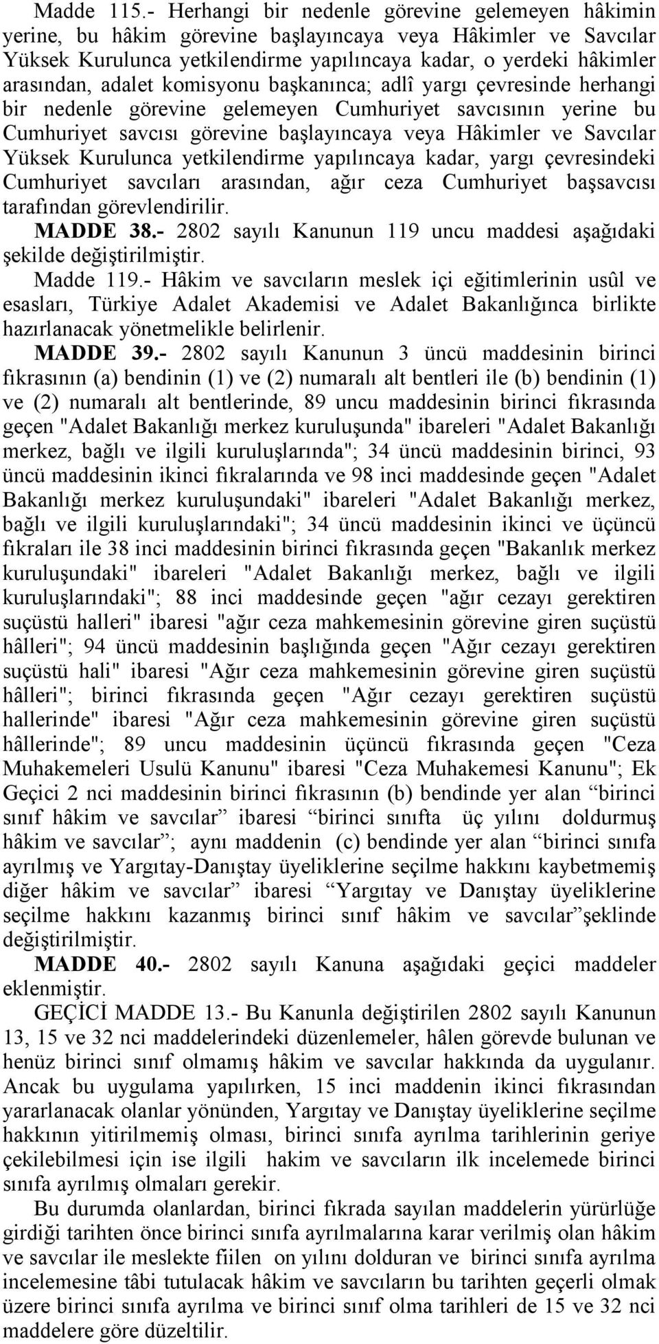 adalet komisyonu başkanınca; adlî yargı çevresinde herhangi bir nedenle görevine gelemeyen Cumhuriyet savcısının yerine bu Cumhuriyet savcısı görevine başlayıncaya veya Hâkimler ve Savcılar Yüksek