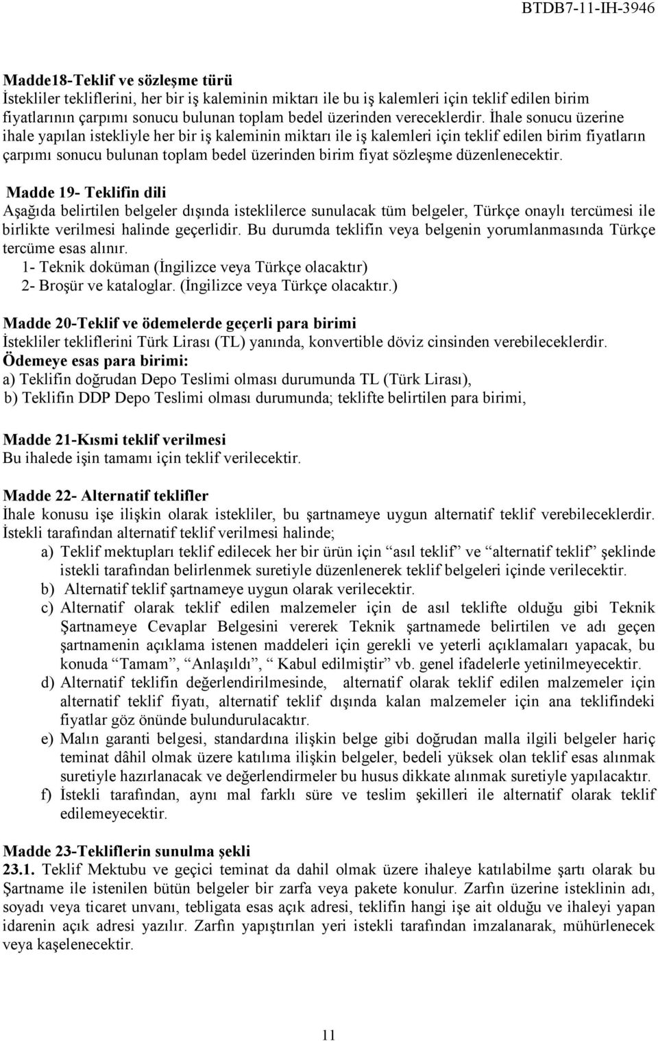 Đhale sonucu üzerine ihale yapılan istekliyle her bir iş kaleminin miktarı ile iş kalemleri için teklif edilen birim fiyatların çarpımı sonucu bulunan toplam bedel üzerinden birim fiyat sözleşme