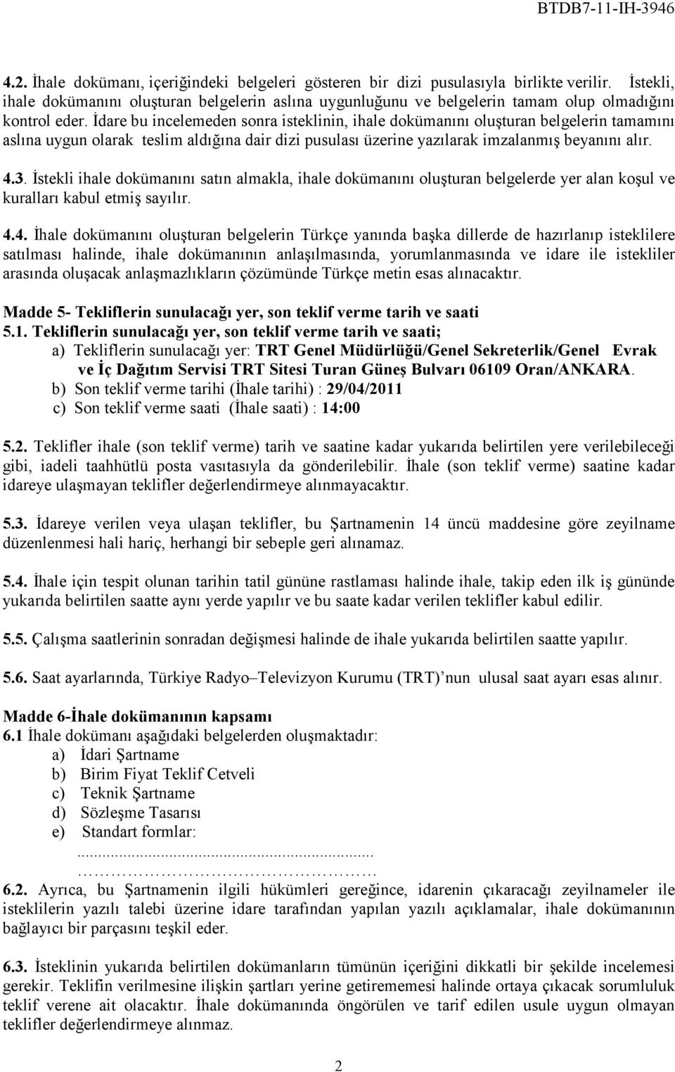 Đdare bu incelemeden sonra isteklinin, ihale dokümanını oluşturan belgelerin tamamını aslına uygun olarak teslim aldığına dair dizi pusulası üzerine yazılarak imzalanmış beyanını alır. 4.3.