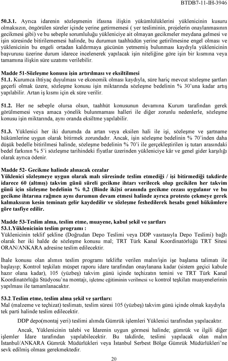 bu sebeple sorumluluğu yükleniciye ait olmayan gecikmeler meydana gelmesi ve işin süresinde bitirilememesi halinde, bu durumun taahhüdün yerine getirilmesine engel olması ve yüklenicinin bu engeli