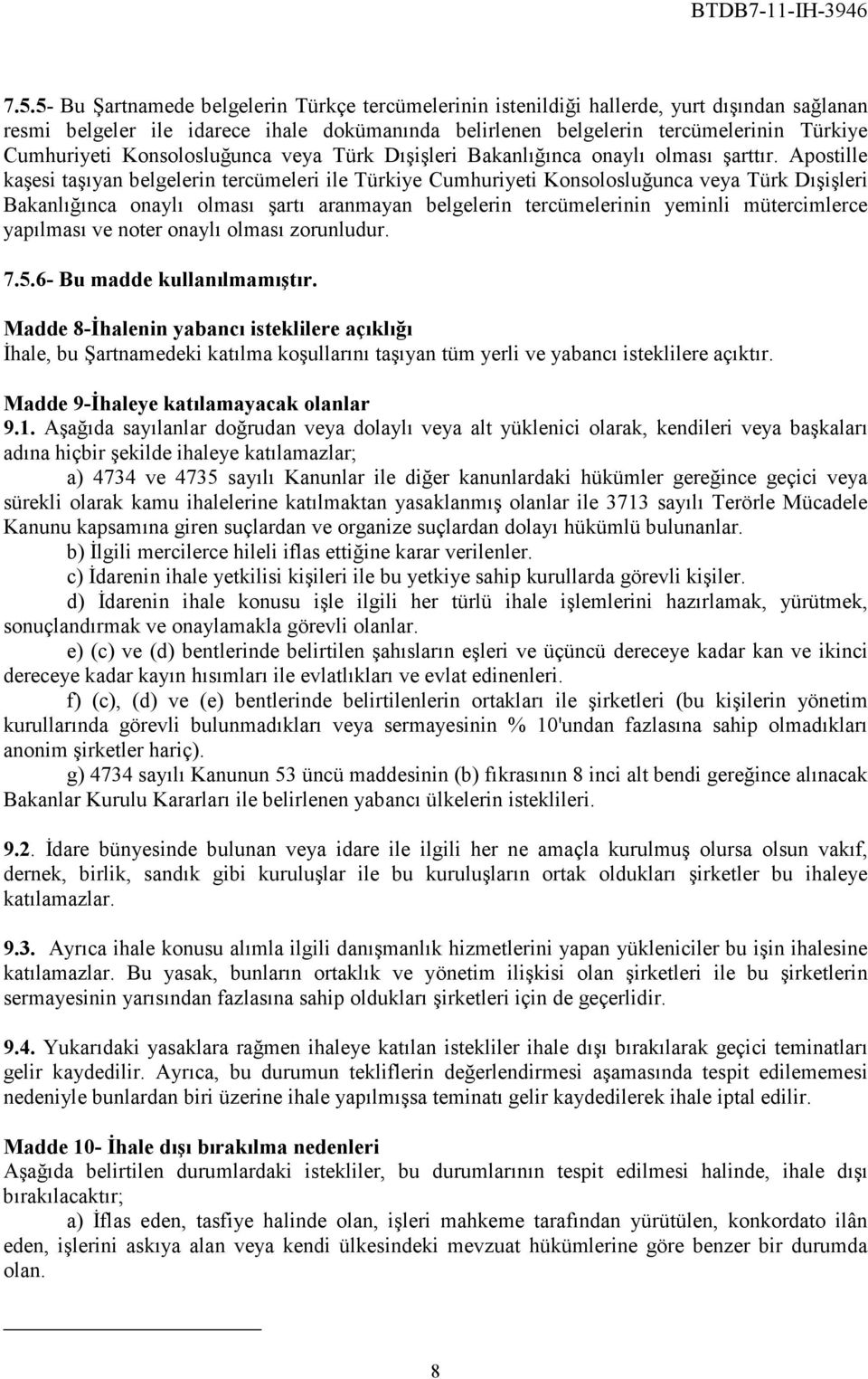 Apostille kaşesi taşıyan belgelerin tercümeleri ile Türkiye Cumhuriyeti Konsolosluğunca veya Türk Dışişleri Bakanlığınca onaylı olması şartı aranmayan belgelerin tercümelerinin yeminli mütercimlerce