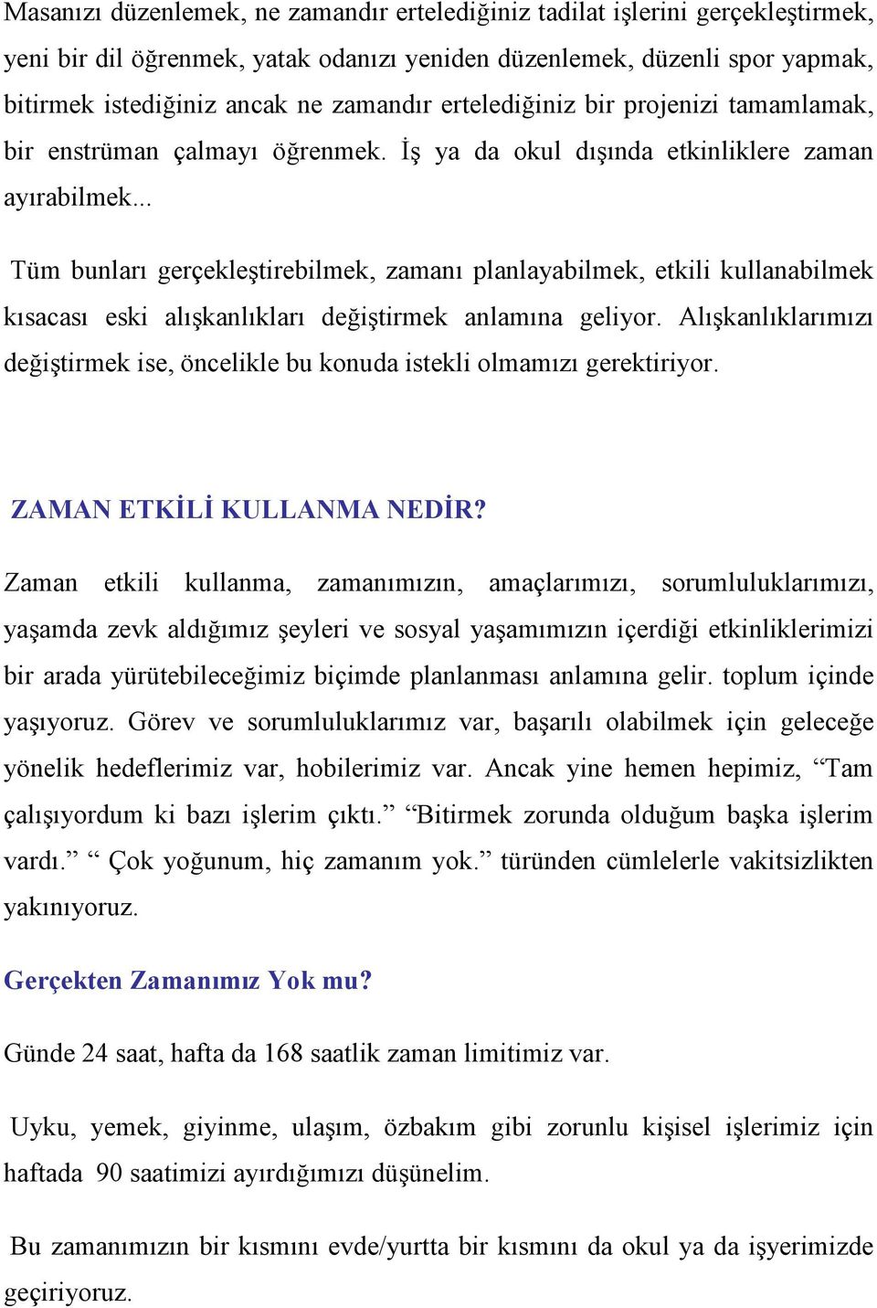 .. Tüm bunları gerçekleştirebilmek, zamanı planlayabilmek, etkili kullanabilmek kısacası eski alışkanlıkları değiştirmek anlamına geliyor.