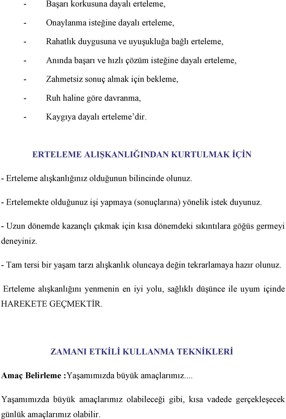 - Ertelemekte olduğunuz işi yapmaya (sonuçlarına) yönelik istek duyunuz. - Uzun dönemde kazançlı çıkmak için kısa dönemdeki sıkıntılara göğüs germeyi deneyiniz.