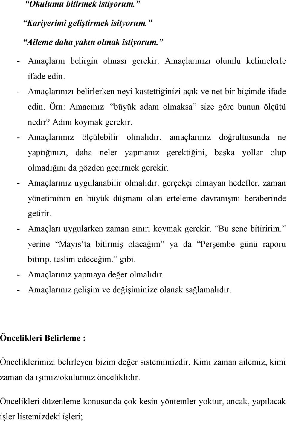 - Amaçlarımız ölçülebilir olmalıdır. amaçlarınız doğrultusunda ne yaptığınızı, daha neler yapmanız gerektiğini, başka yollar olup olmadığını da gözden geçirmek gerekir.