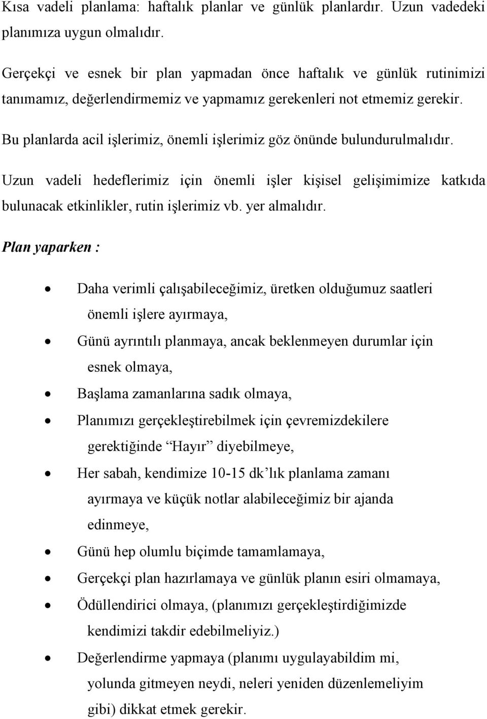 Bu planlarda acil işlerimiz, önemli işlerimiz göz önünde bulundurulmalıdır. Uzun vadeli hedeflerimiz için önemli işler kişisel gelişimimize katkıda bulunacak etkinlikler, rutin işlerimiz vb.