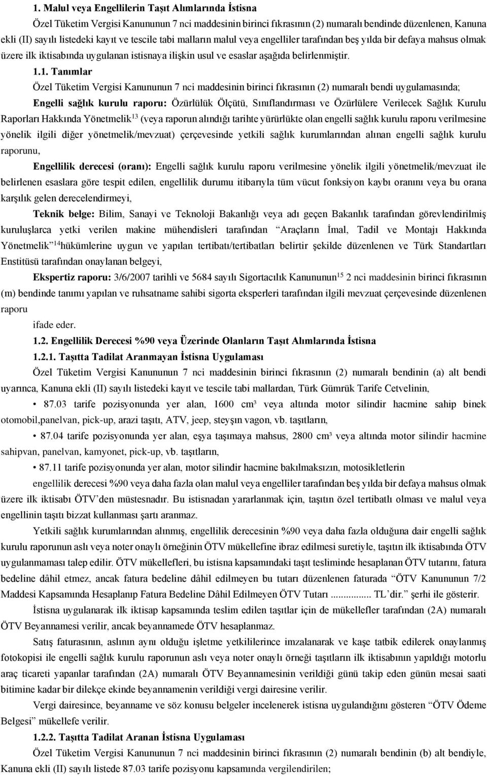 1. Tanımlar Özel Tüketim Vergisi Kanununun 7 nci maddesinin birinci fıkrasının (2) numaralı bendi uygulamasında; Engelli sağlık kurulu raporu: Özürlülük Ölçütü, Sınıflandırması ve Özürlülere