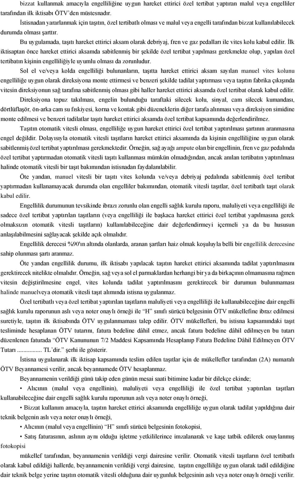 Bu uygulamada, taşıtı hareket ettirici aksam olarak debriyaj, fren ve gaz pedalları ile vites kolu kabul edilir.