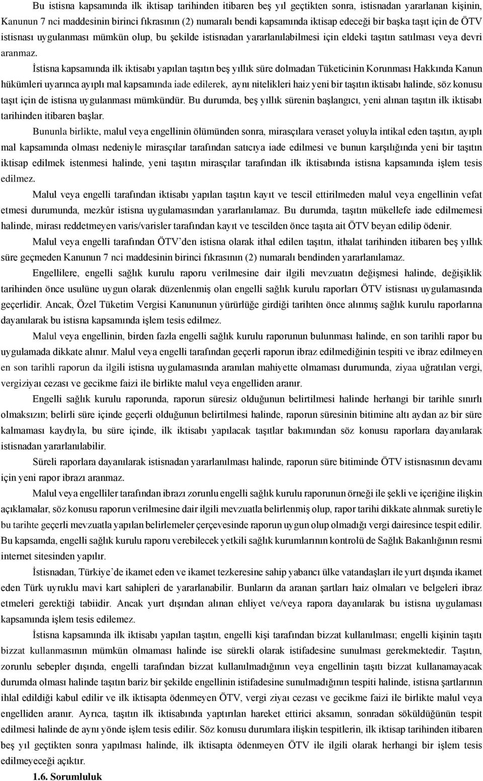 İstisna kapsamında ilk iktisabı yapılan taşıtın beş yıllık süre dolmadan Tüketicinin Korunması Hakkında Kanun hükümleri uyarınca ayıplı mal kapsamında iade edilerek, aynı nitelikleri haiz yeni bir