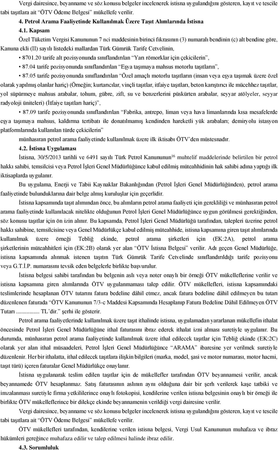 Kapsam Özel Tüketim Vergisi Kanununun 7 nci maddesinin birinci fıkrasının (3) numaralı bendinin (c) alt bendine göre, Kanuna ekli (II) sayılı listedeki mallardan Türk Gümrük Tarife Cetvelinin, 8701.