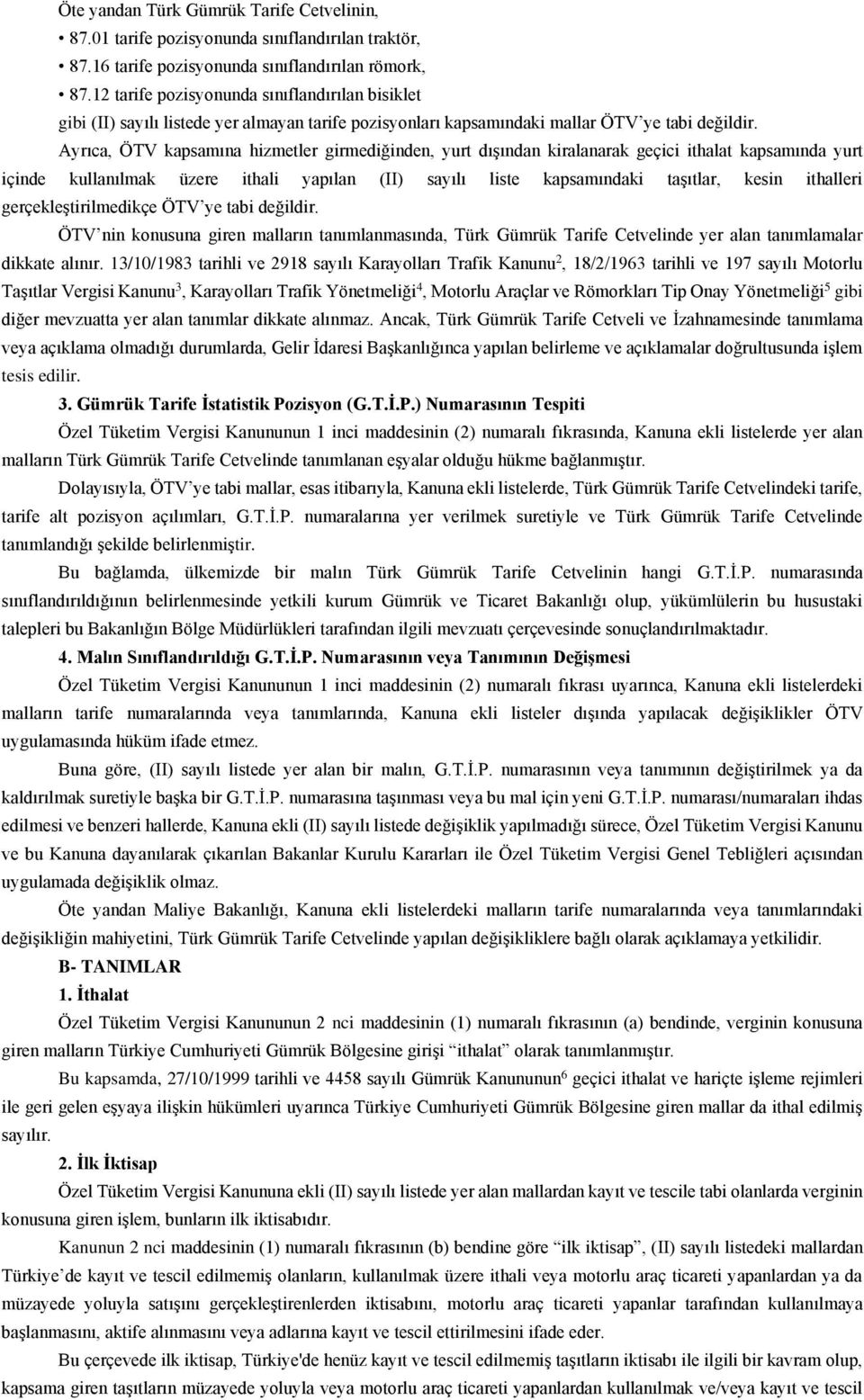 Ayrıca, ÖTV kapsamına hizmetler girmediğinden, yurt dışından kiralanarak geçici ithalat kapsamında yurt içinde kullanılmak üzere ithali yapılan (II) sayılı liste kapsamındaki taşıtlar, kesin