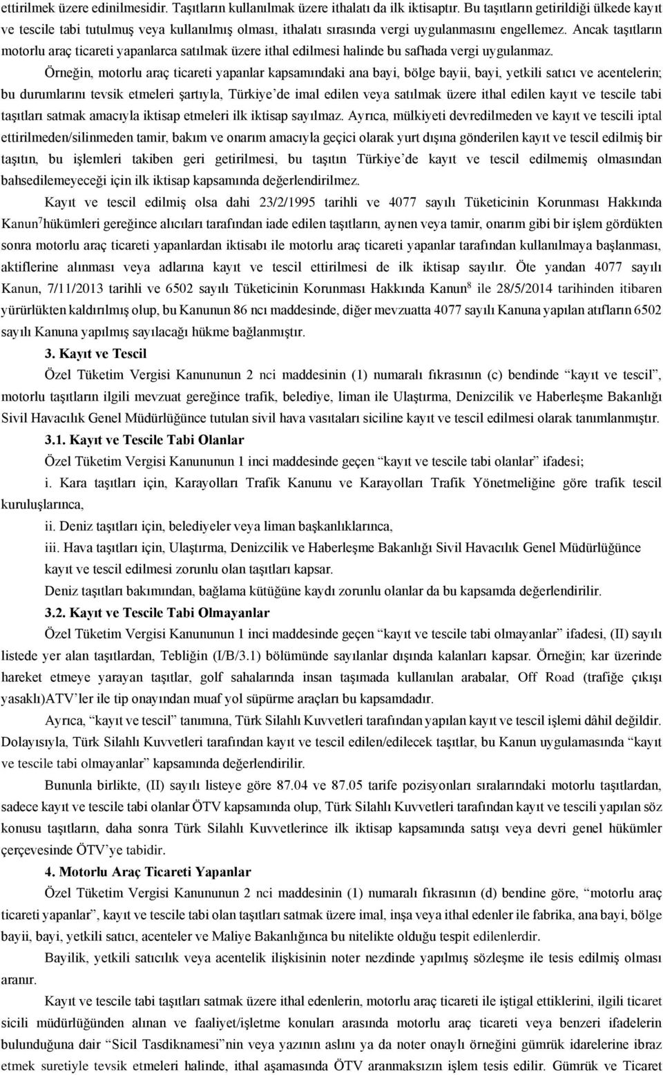 Ancak taşıtların motorlu araç ticareti yapanlarca satılmak üzere ithal edilmesi halinde bu safhada vergi uygulanmaz.