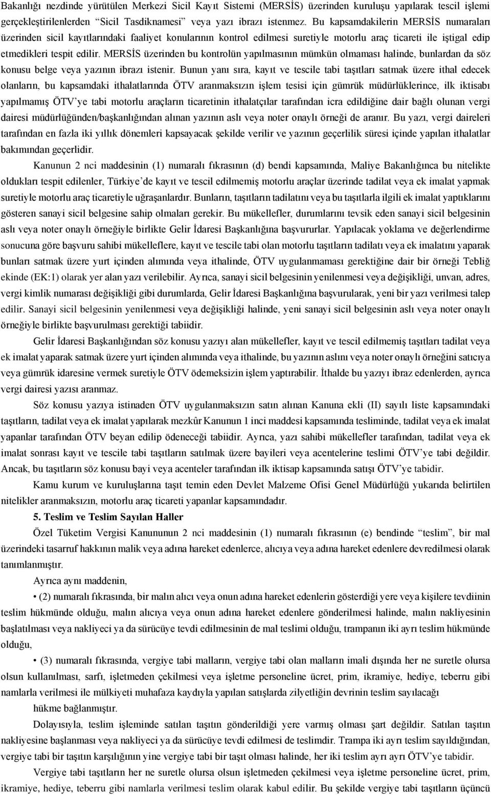 MERSİS üzerinden bu kontrolün yapılmasının mümkün olmaması halinde, bunlardan da söz konusu belge veya yazının ibrazı istenir.