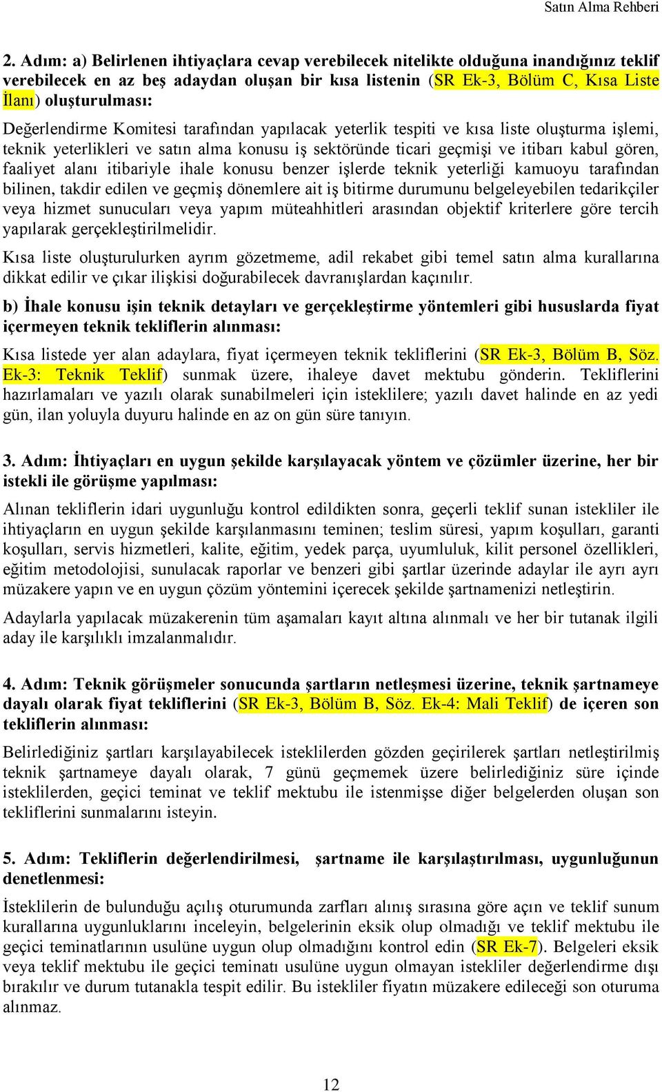 alanı itibariyle ihale konusu benzer işlerde teknik yeterliği kamuoyu tarafından bilinen, takdir edilen ve geçmiş dönemlere ait iş bitirme durumunu belgeleyebilen tedarikçiler veya hizmet sunucuları