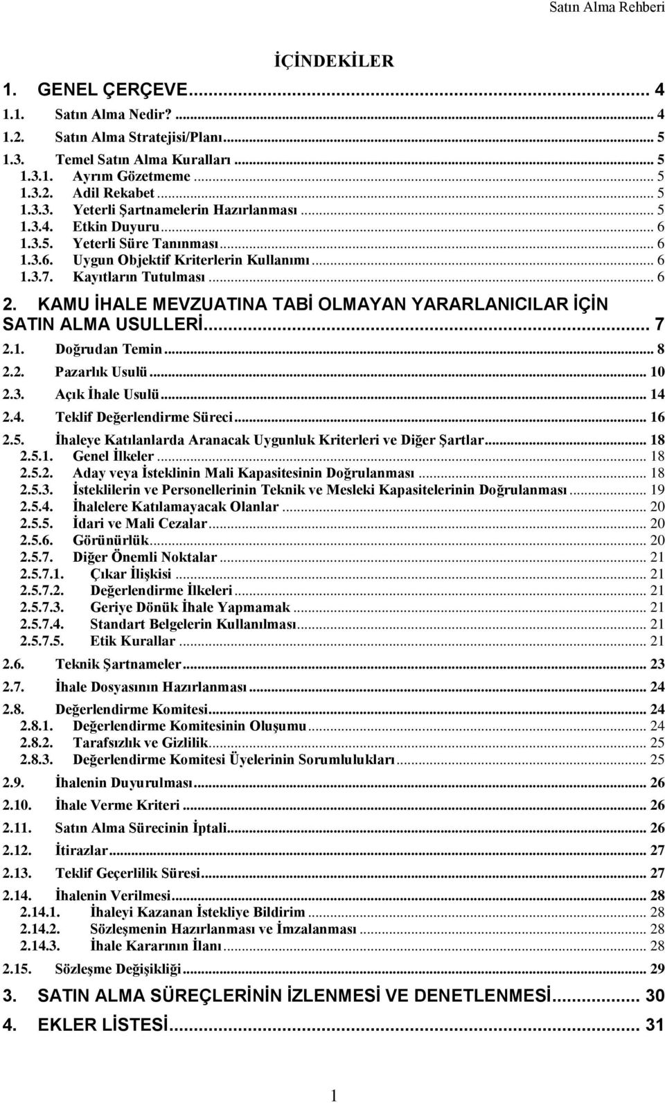 KAMU İHALE MEVZUATINA TABİ OLMAYAN YARARLANICILAR İÇİN SATIN ALMA USULLERİ... 7 2.1. Doğrudan Temin... 8 2.2. Pazarlık Usulü... 10 2.3. Açık İhale Usulü... 14 2.4. Teklif Değerlendirme Süreci... 16 2.