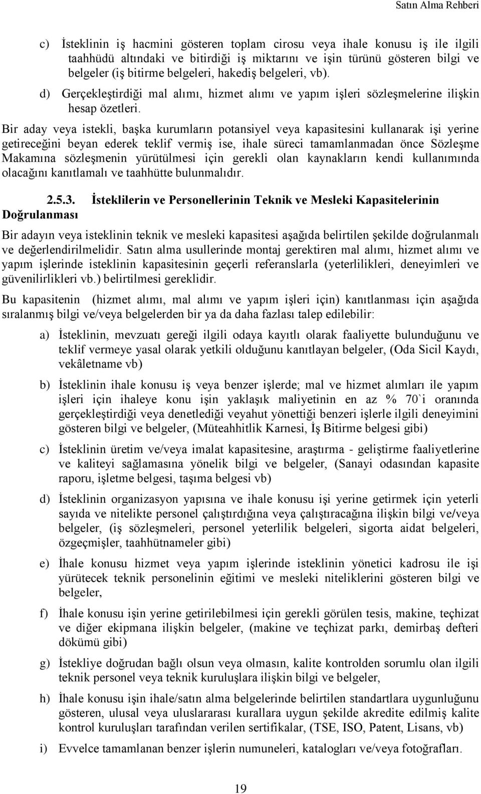 Bir aday veya istekli, başka kurumların potansiyel veya kapasitesini kullanarak işi yerine getireceğini beyan ederek teklif vermiş ise, ihale süreci tamamlanmadan önce Sözleşme Makamına sözleşmenin