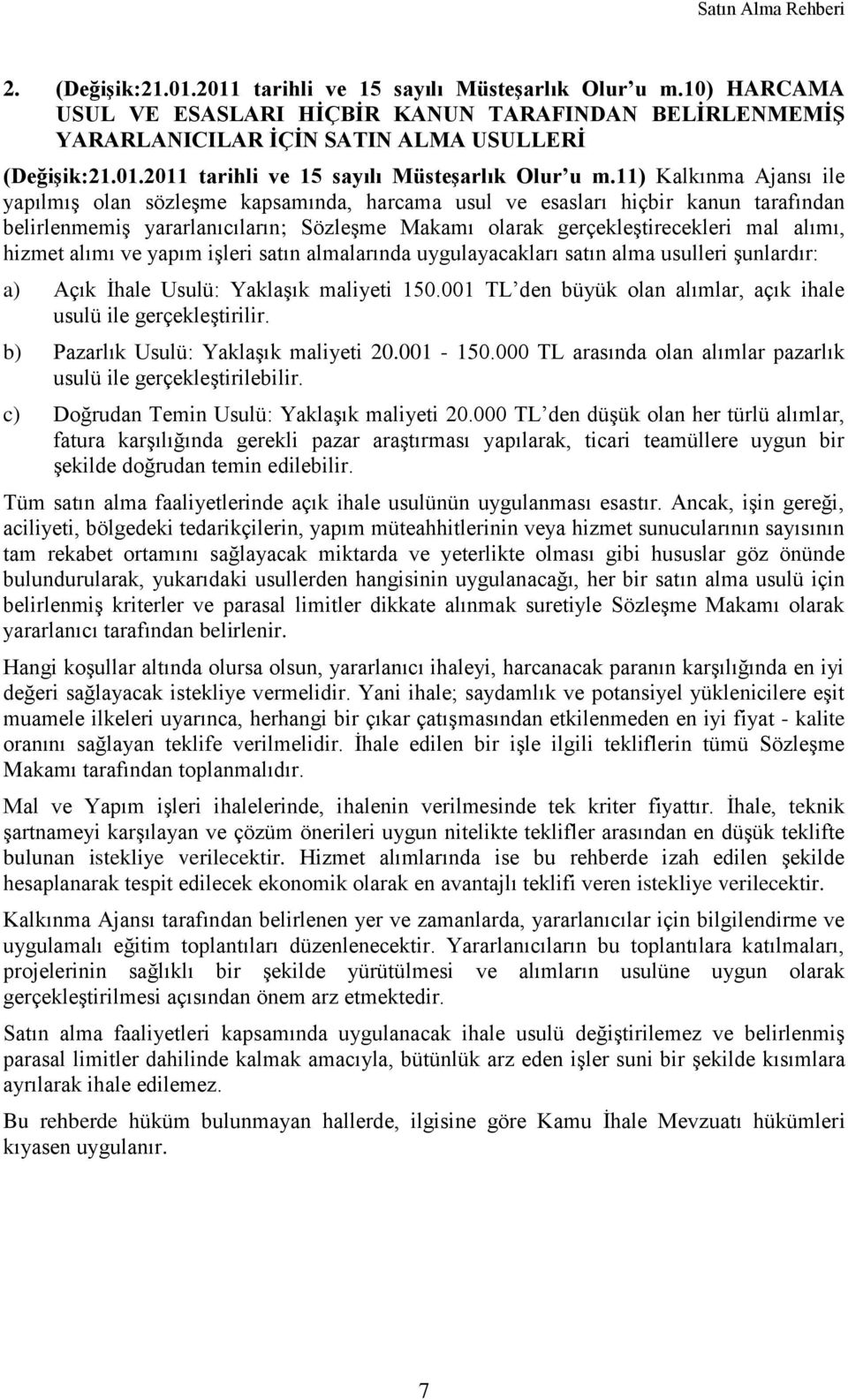 11) Kalkınma Ajansı ile yapılmış olan sözleşme kapsamında, harcama usul ve esasları hiçbir kanun tarafından belirlenmemiş yararlanıcıların; Sözleşme Makamı olarak gerçekleştirecekleri mal alımı,