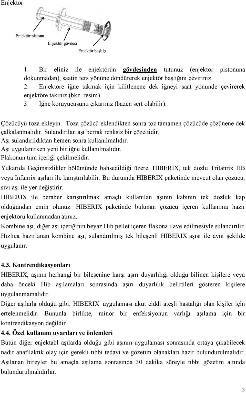 Enjektöre iğne takmak için kilitlenene dek iğneyi saat yönünde çevirerek enjektöre takınız (bkz. resim). 3. İğne koruyucusunu çıkarınız (bazen sert olabilir). Çözücüyü toza ekleyin.