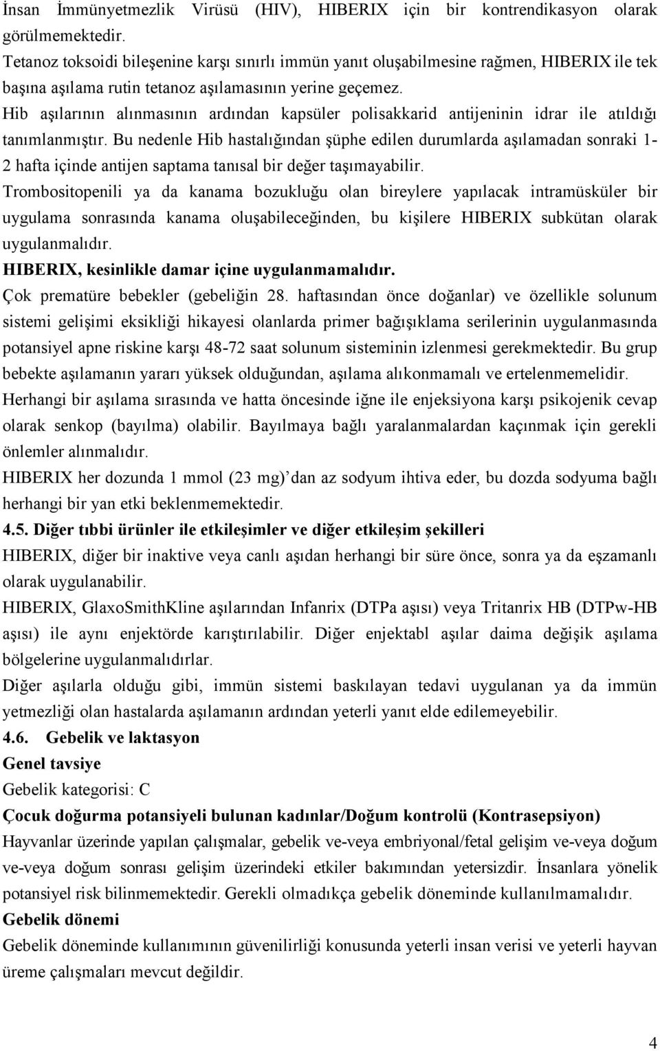 Hib aşılarının alınmasının ardından kapsüler polisakkarid antijeninin idrar ile atıldığı tanımlanmıştır.