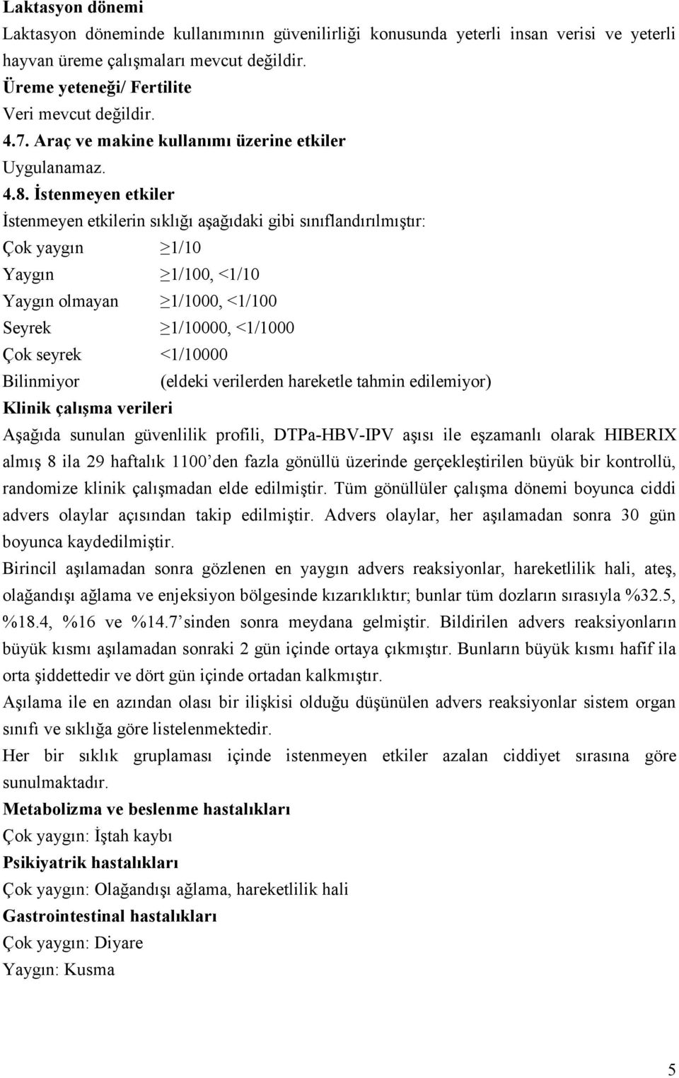 İstenmeyen etkiler İstenmeyen etkilerin sıklığı aşağıdaki gibi sınıflandırılmıştır: Çok yaygın 1/10 Yaygın 1/100, <1/10 Yaygın olmayan 1/1000, <1/100 Seyrek 1/10000, <1/1000 Çok seyrek <1/10000