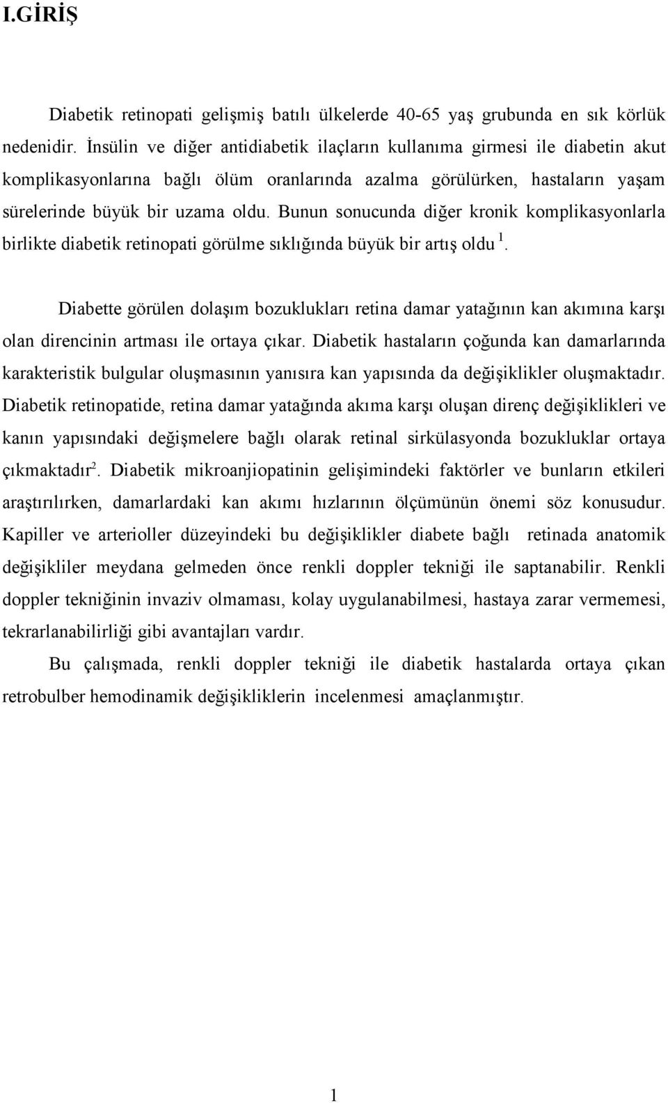 Bunun sonucunda diğer kronik komplikasyonlarla birlikte diabetik retinopati görülme sıklığında büyük bir artış oldu 1.